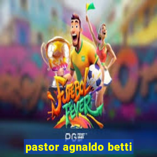 pastor agnaldo betti